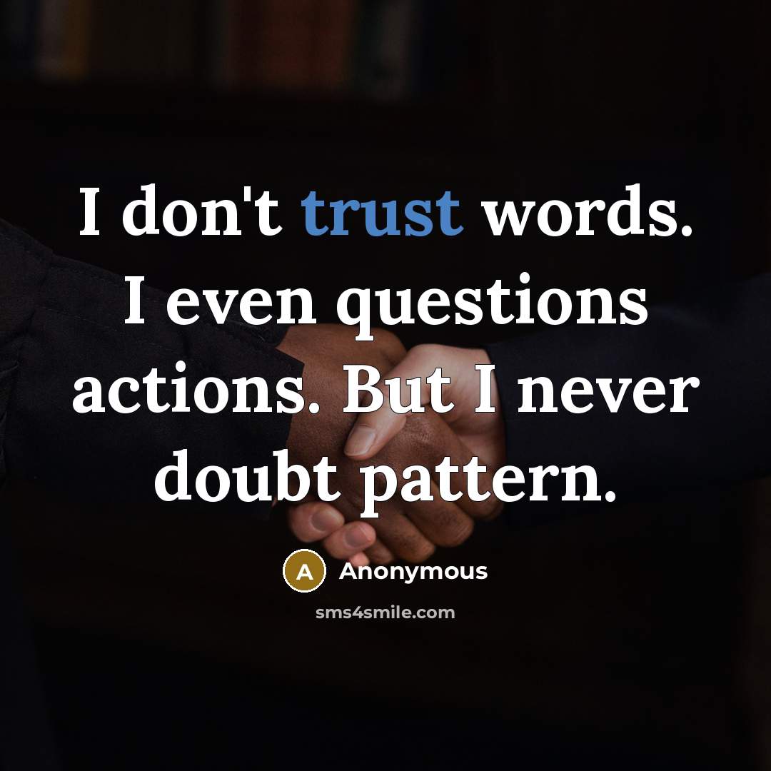 “I don't trust words. I even questions actions. But I never doubt pattern.” quote by Anonymous