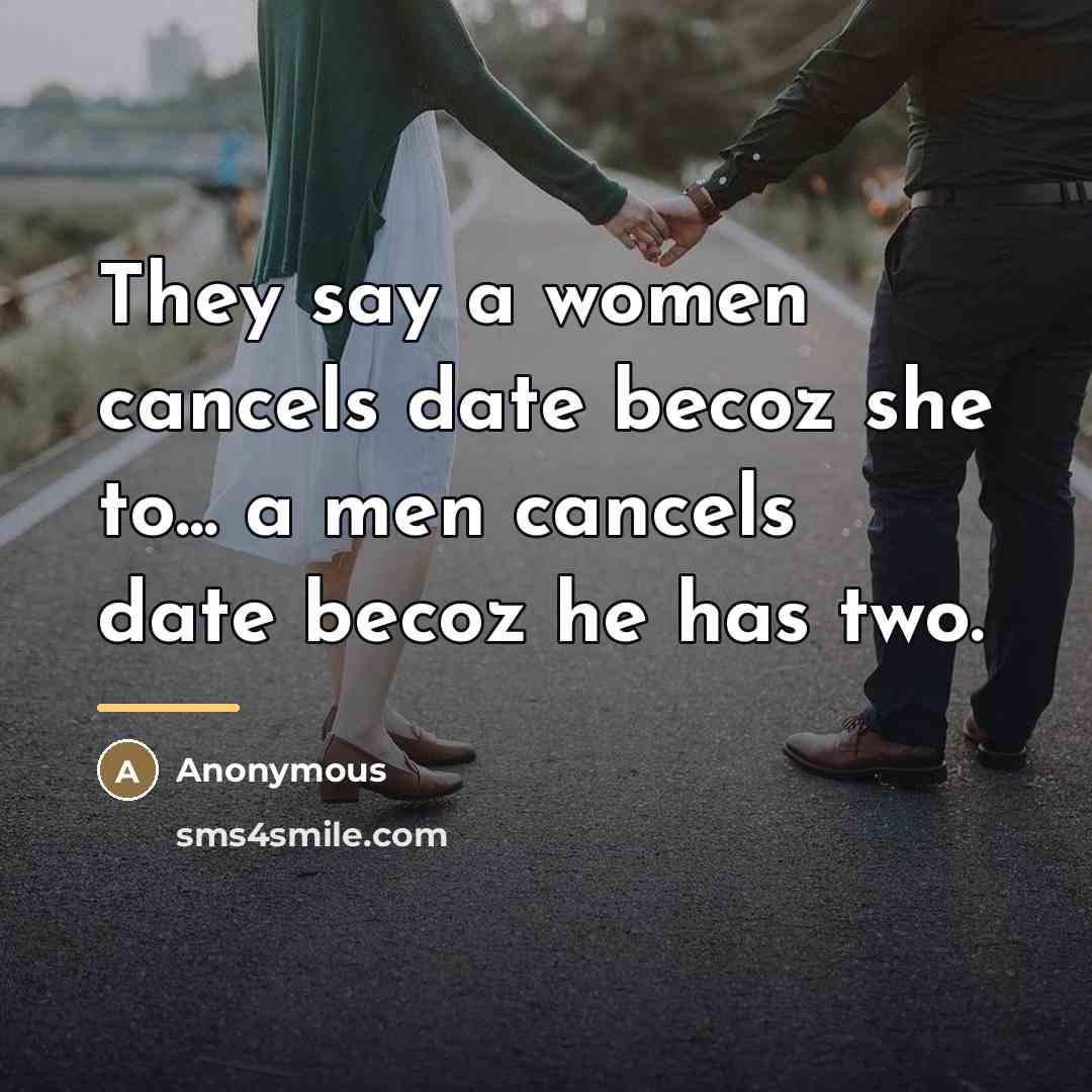 “They say a women cancels date becoz she to... a…” quote by Anonymous