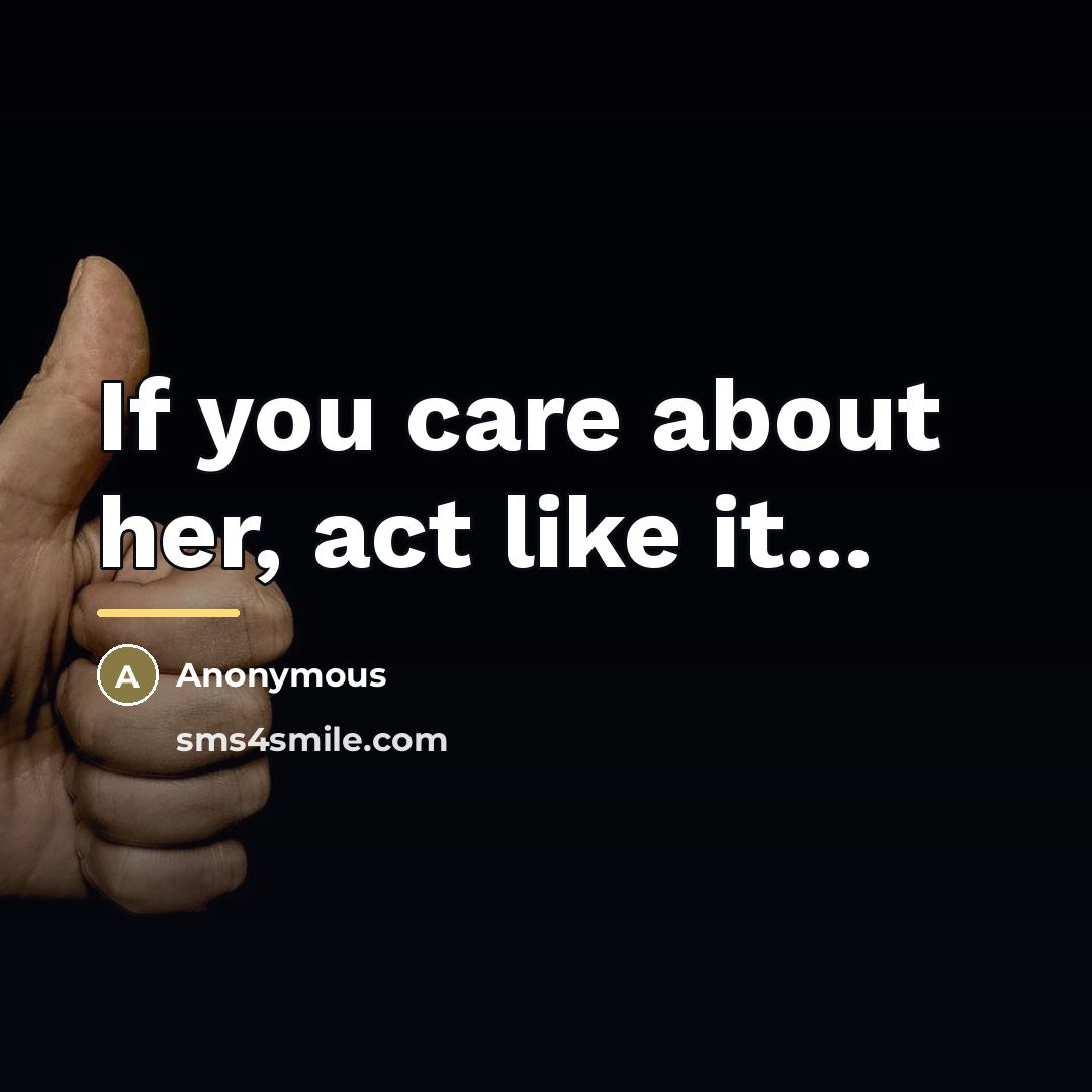 “If you care about her, act like it...…” quote by Anonymous