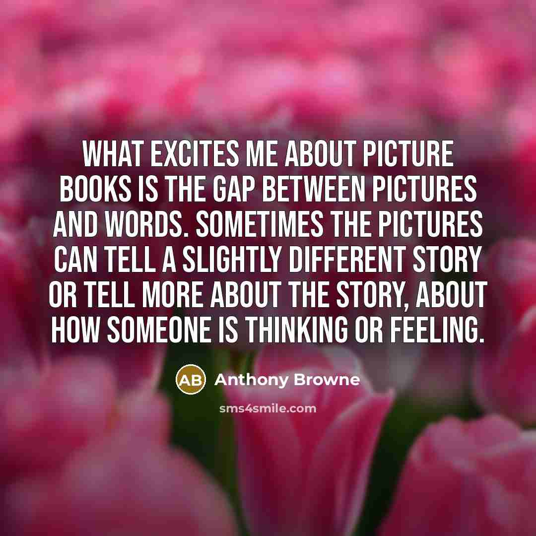 “What excites me about picture books is the gap between…” quote by Anthony Browne