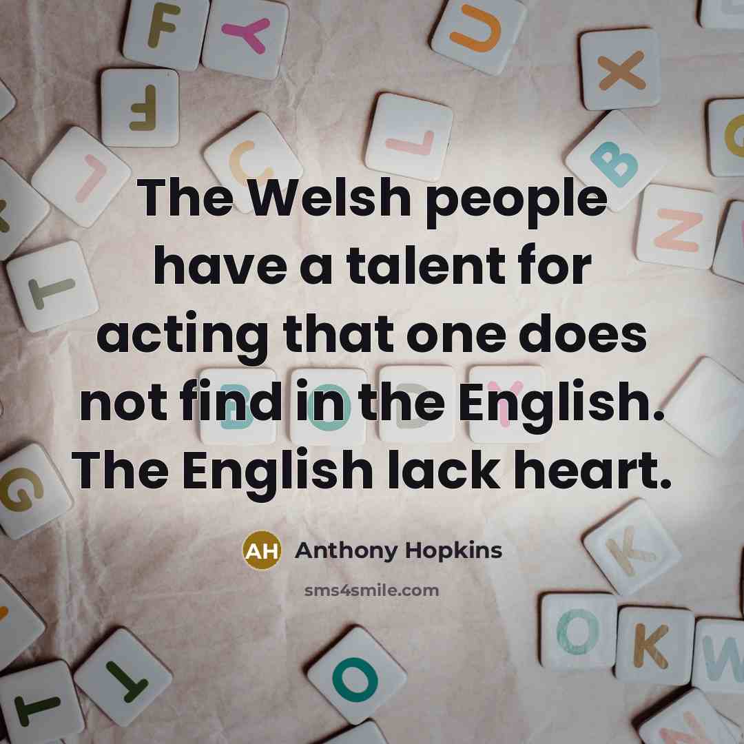 “The Welsh people have a talent for acting that one…” quote by Anthony Hopkins