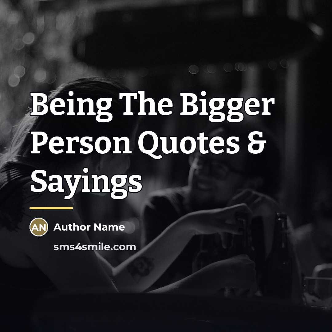 “Being The Bigger Person Quotes & Sayings…” quote by Author Name