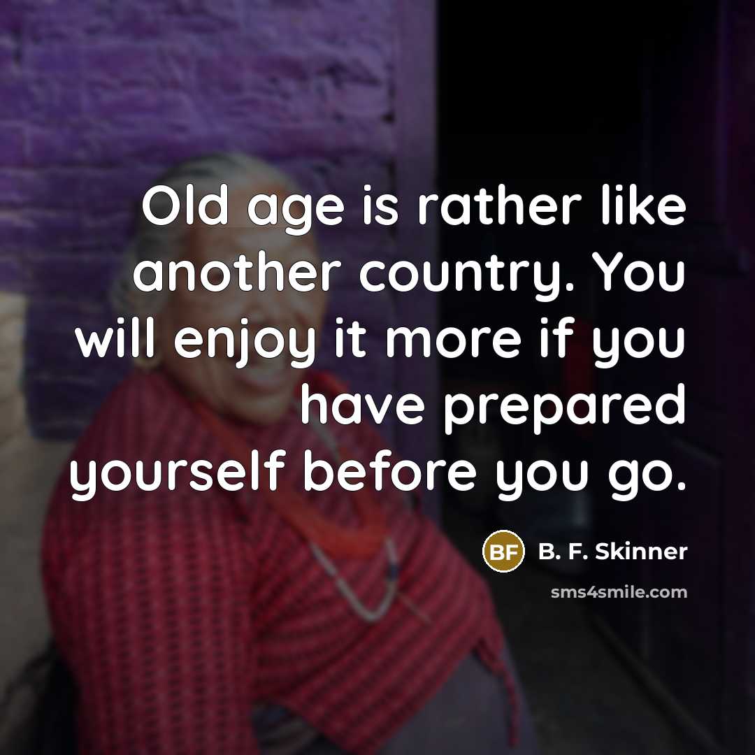 “Old age is rather like another country. You will enjoy…” quote by B. F. Skinner