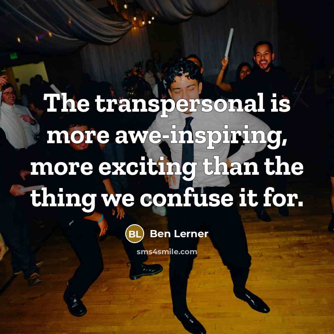 “The transpersonal is more awe-inspiring, more exciting than the thing…” quote by Ben Lerner