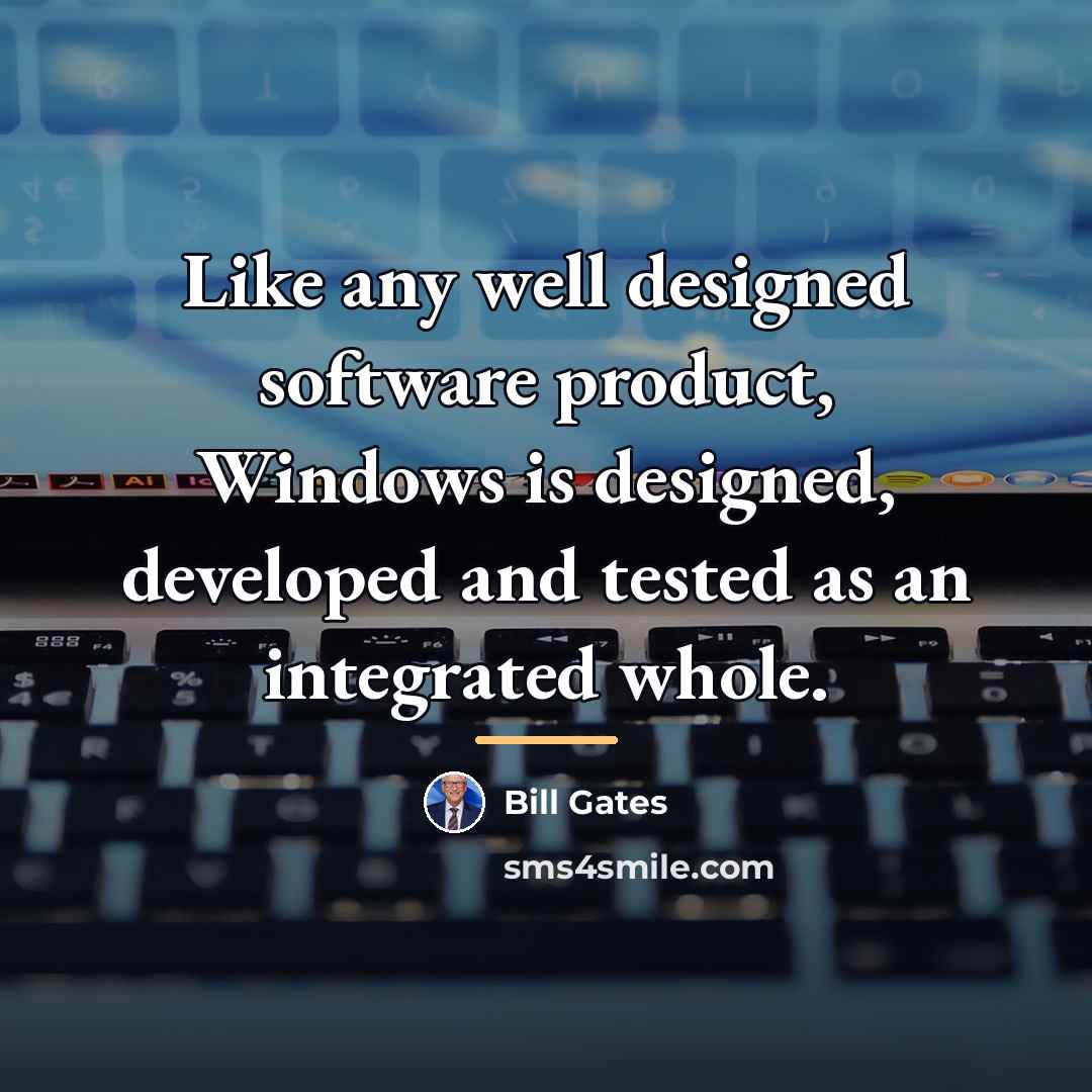 “Like any well designed software product, Windows is designed, developed…” quote by Bill Gates