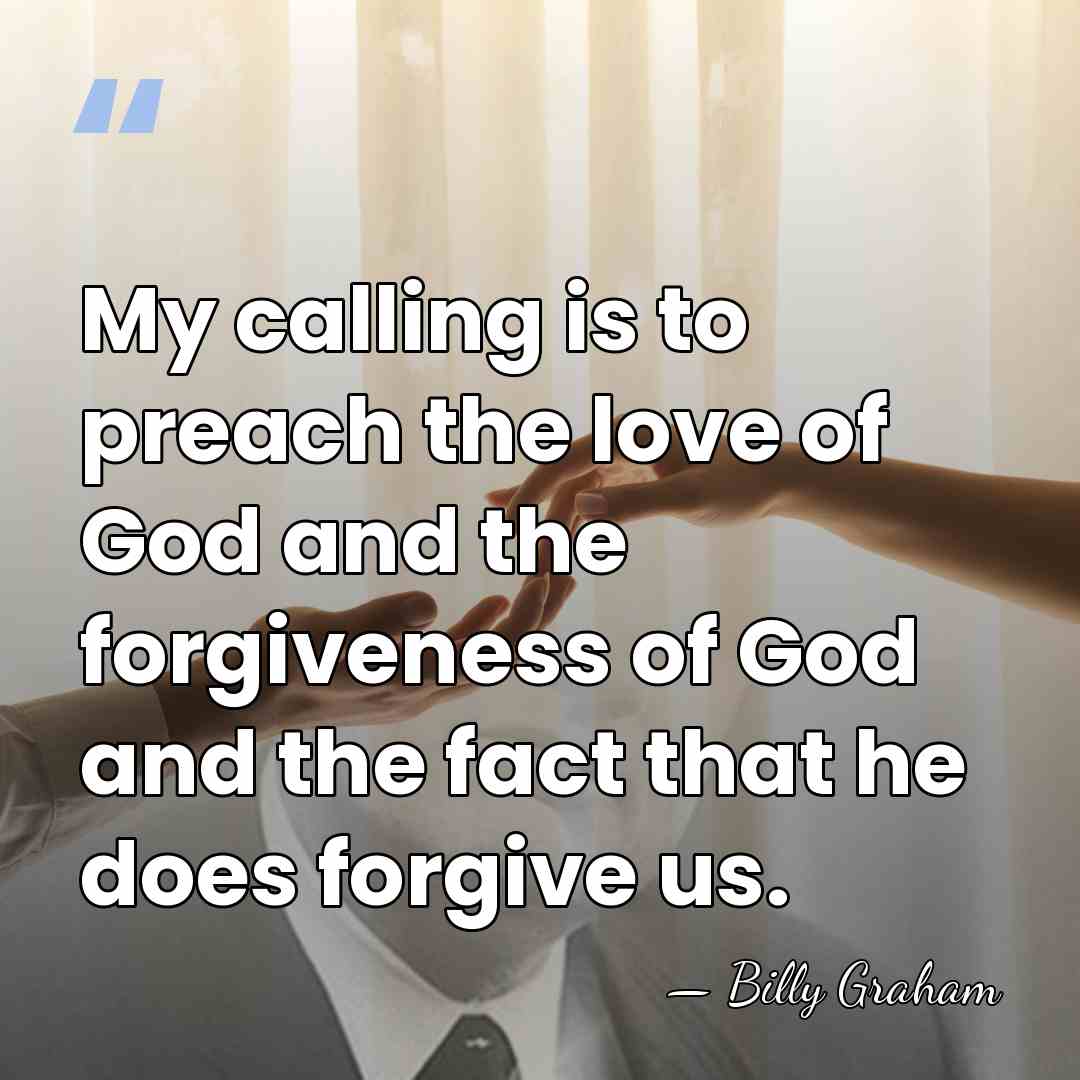 My calling is to preach the love of God and the forgiveness&hellip; - Billy Graham