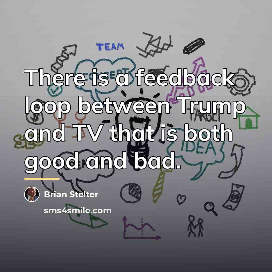 “There is a feedback loop between Trump and TV that…” quote by Brian Stelter
