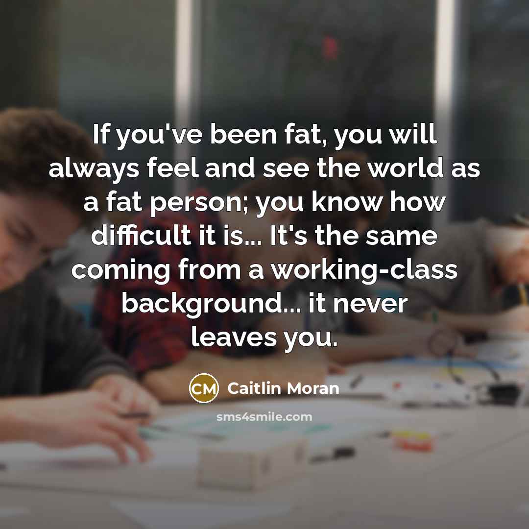 “If you've been fat, you will always feel and see…” quote by Caitlin Moran