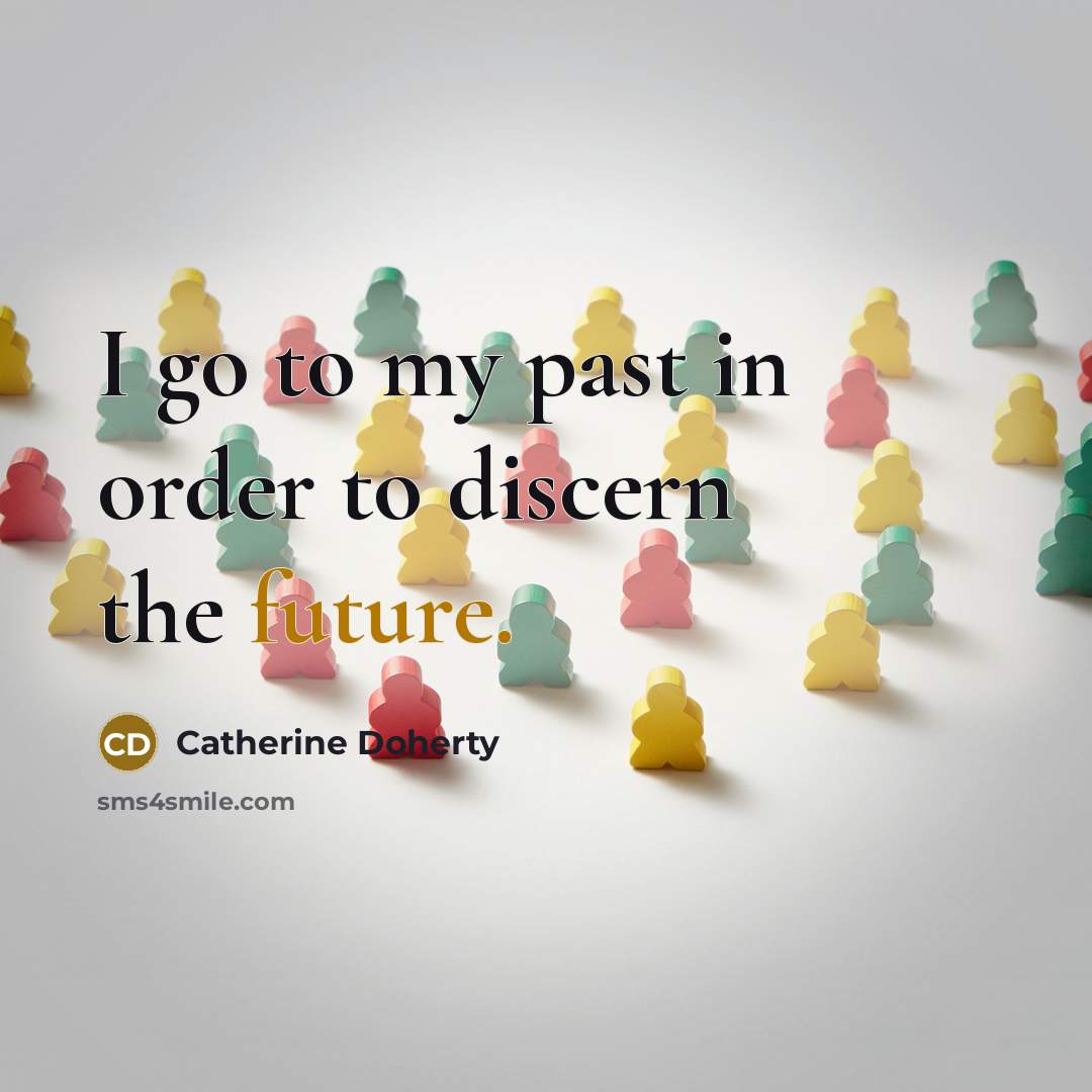“I go to my past in order to discern the…” quote by Catherine Doherty