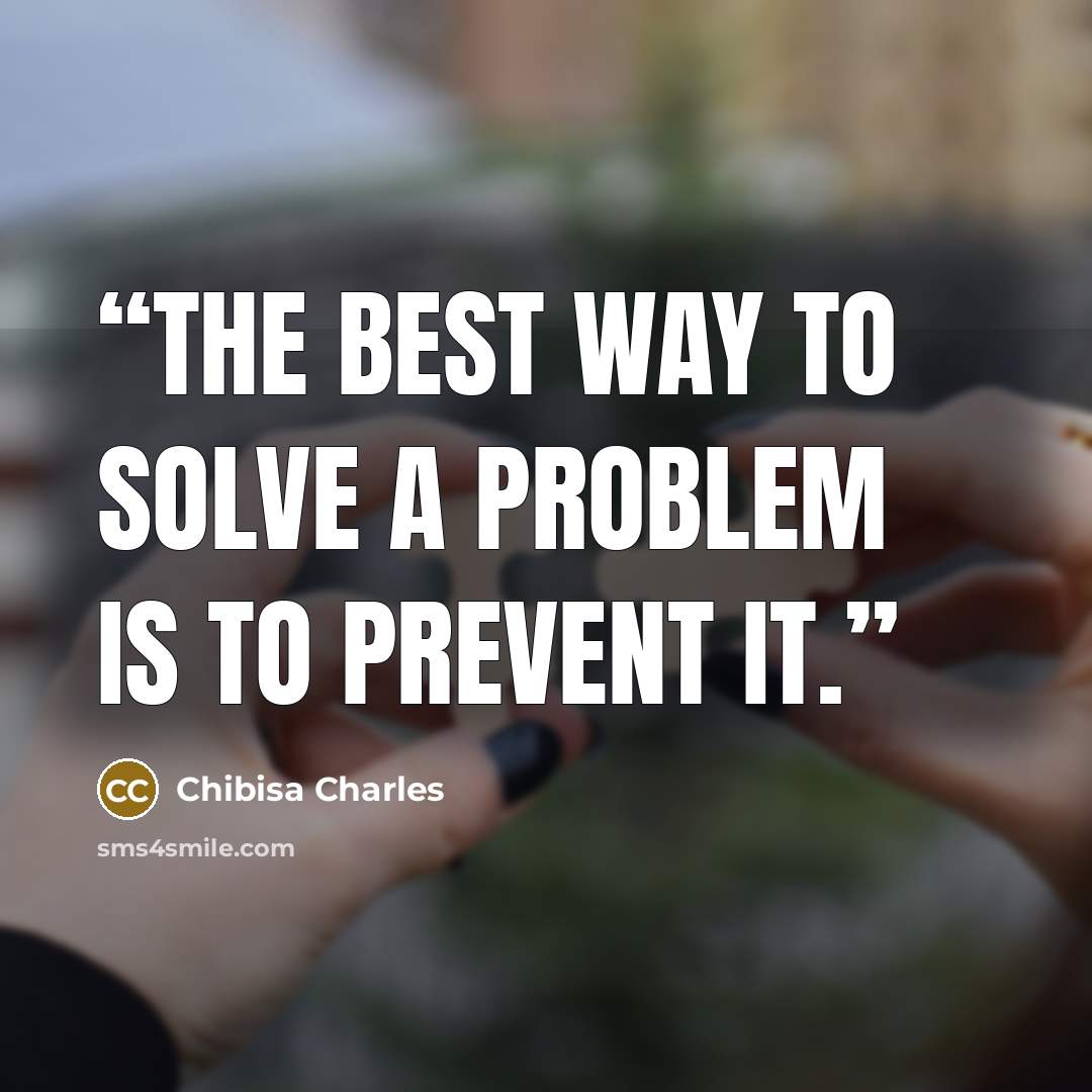 “The best way to solve a problem is to prevent it.” quote by Chibisa Charles