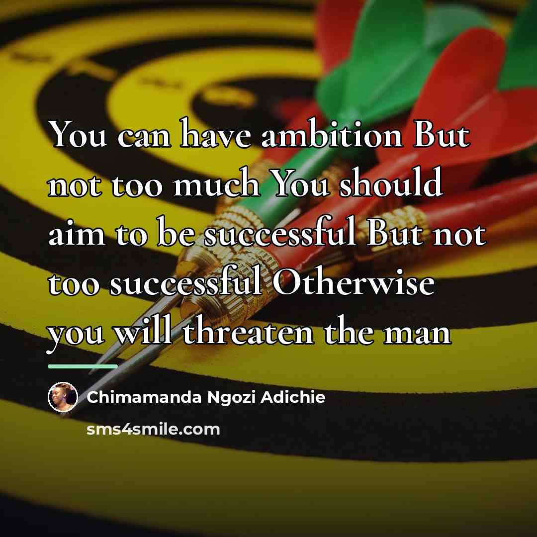 “You can have ambition But not too much You should…” quote by Chimamanda Ngozi Adichie