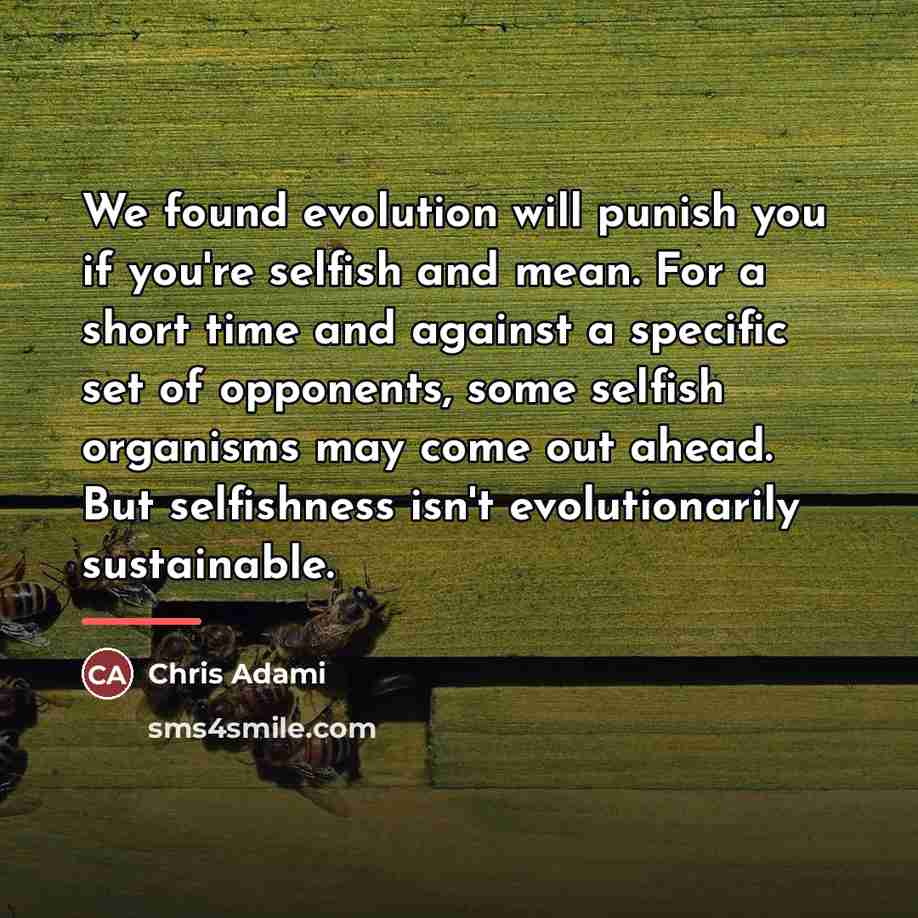 “We found evolution will punish you if you're selfish and…” quote by Chris Adami