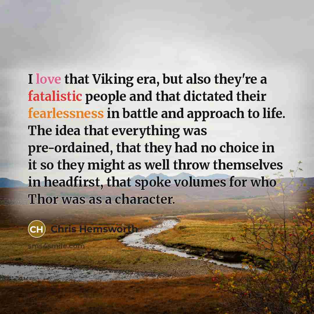 “I love that Viking era, but also they're a fatalistic…” quote by Chris Hemsworth
