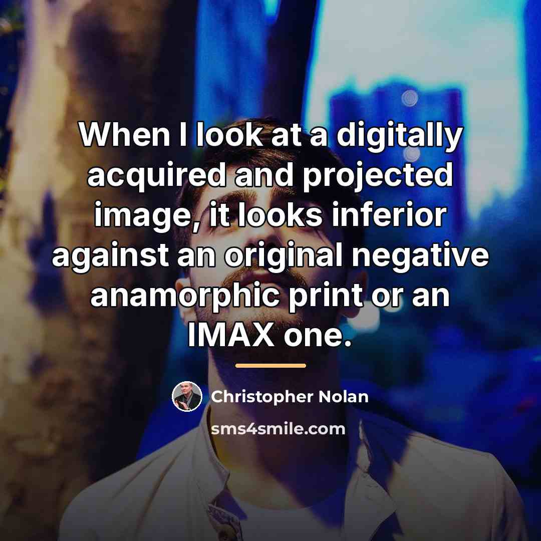“When I look at a digitally acquired and projected image,…” quote by Christopher Nolan