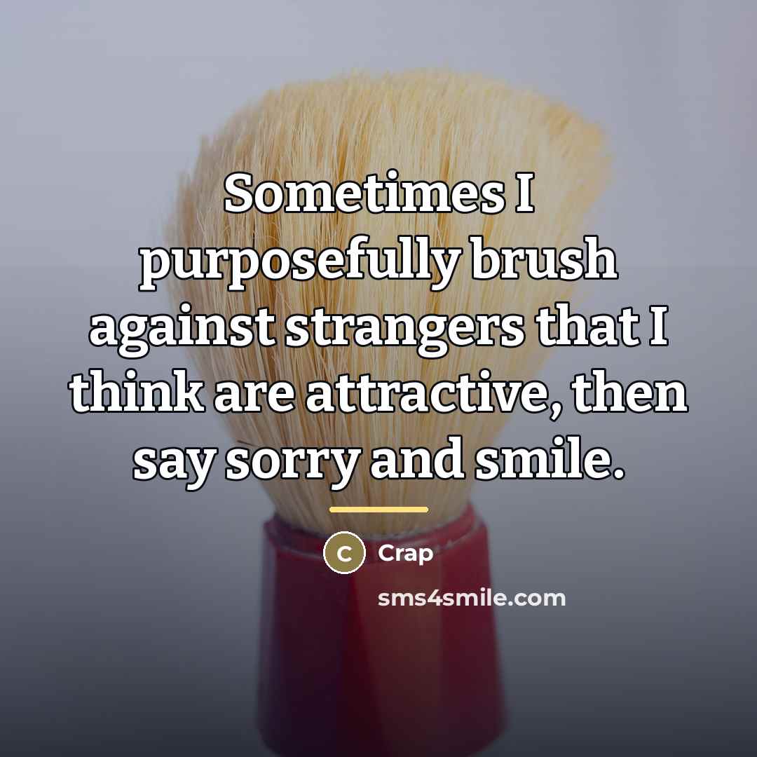 “Sometimes I purposefully brush against strangers that I think are…” quote by Crap