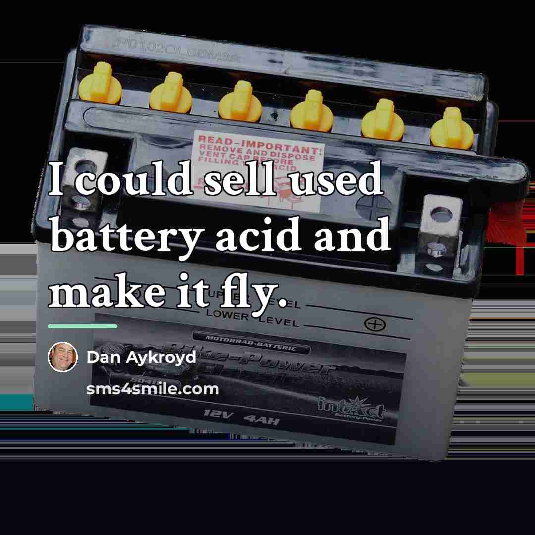 “I could sell used battery acid and make it fly.…” quote by Dan Aykroyd