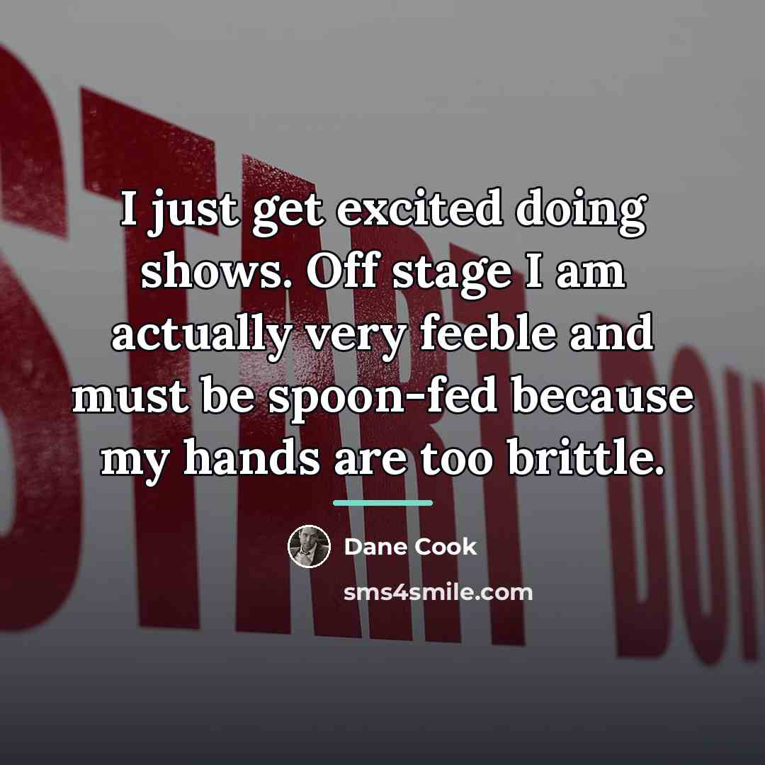 “I just get excited doing shows. Off stage I am…” quote by Dane Cook