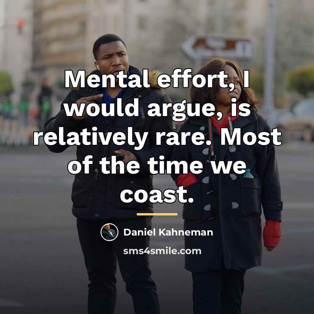 “Mental effort, I would argue, is relatively rare. Most of…” quote by Daniel Kahneman