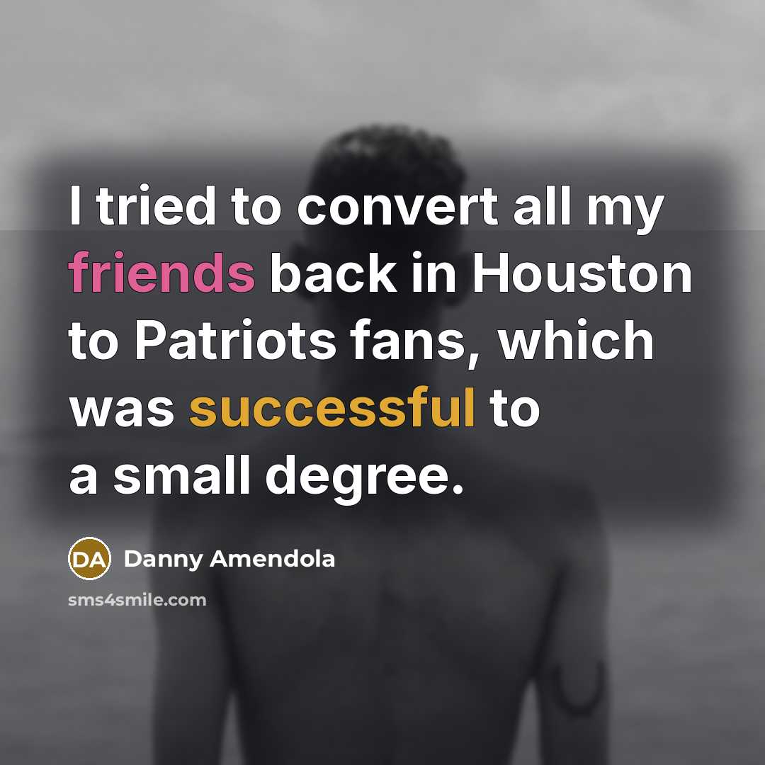 “I tried to convert all my friends back in Houston…” quote by Danny Amendola