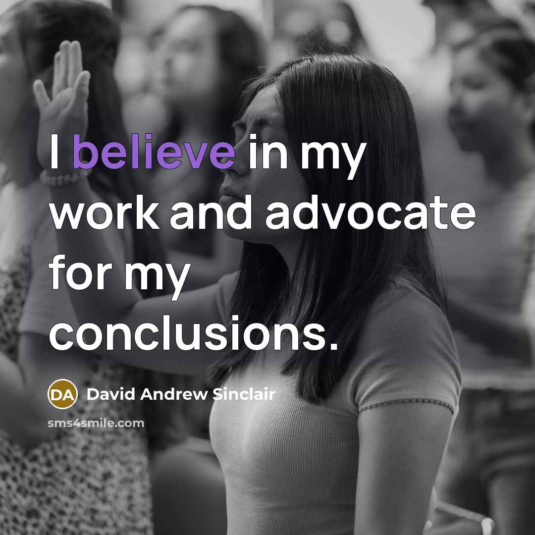 “I believe in my work and advocate for my conclusions.” quote by David Andrew Sinclair