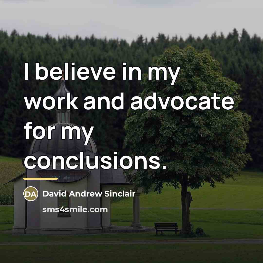 “I believe in my work and advocate for my conclusions.…” quote by David Andrew Sinclair