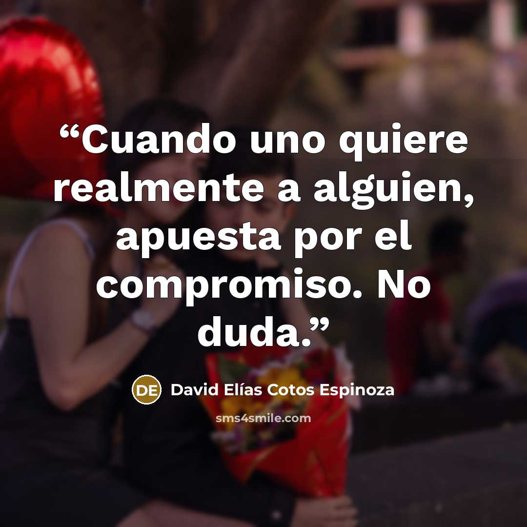 “Cuando uno quiere realmente a alguien, apuesta por el compromiso. No duda.” quote by David Elías Cotos Espinoza