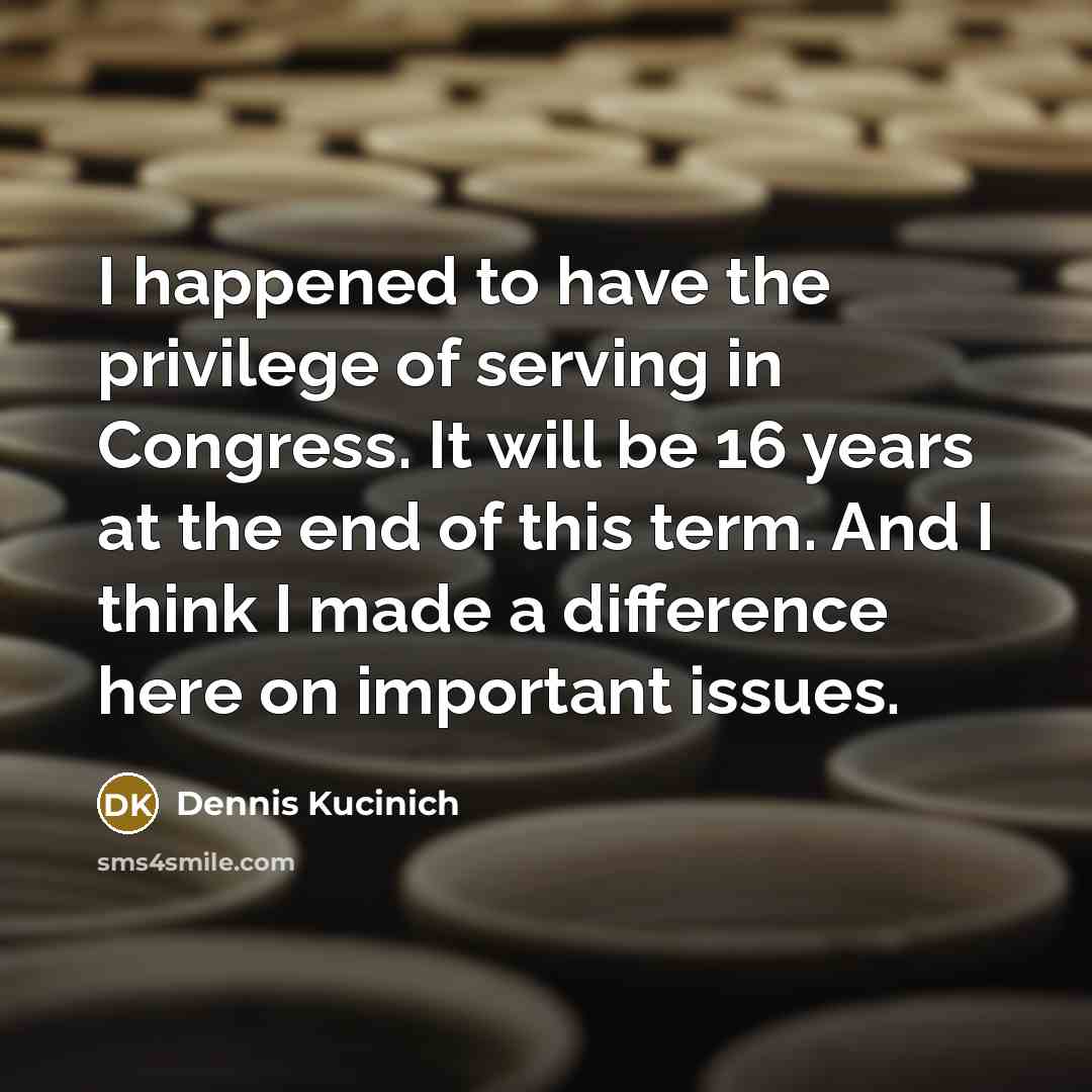 “I happened to have the privilege of serving in Congress.…” quote by Dennis Kucinich