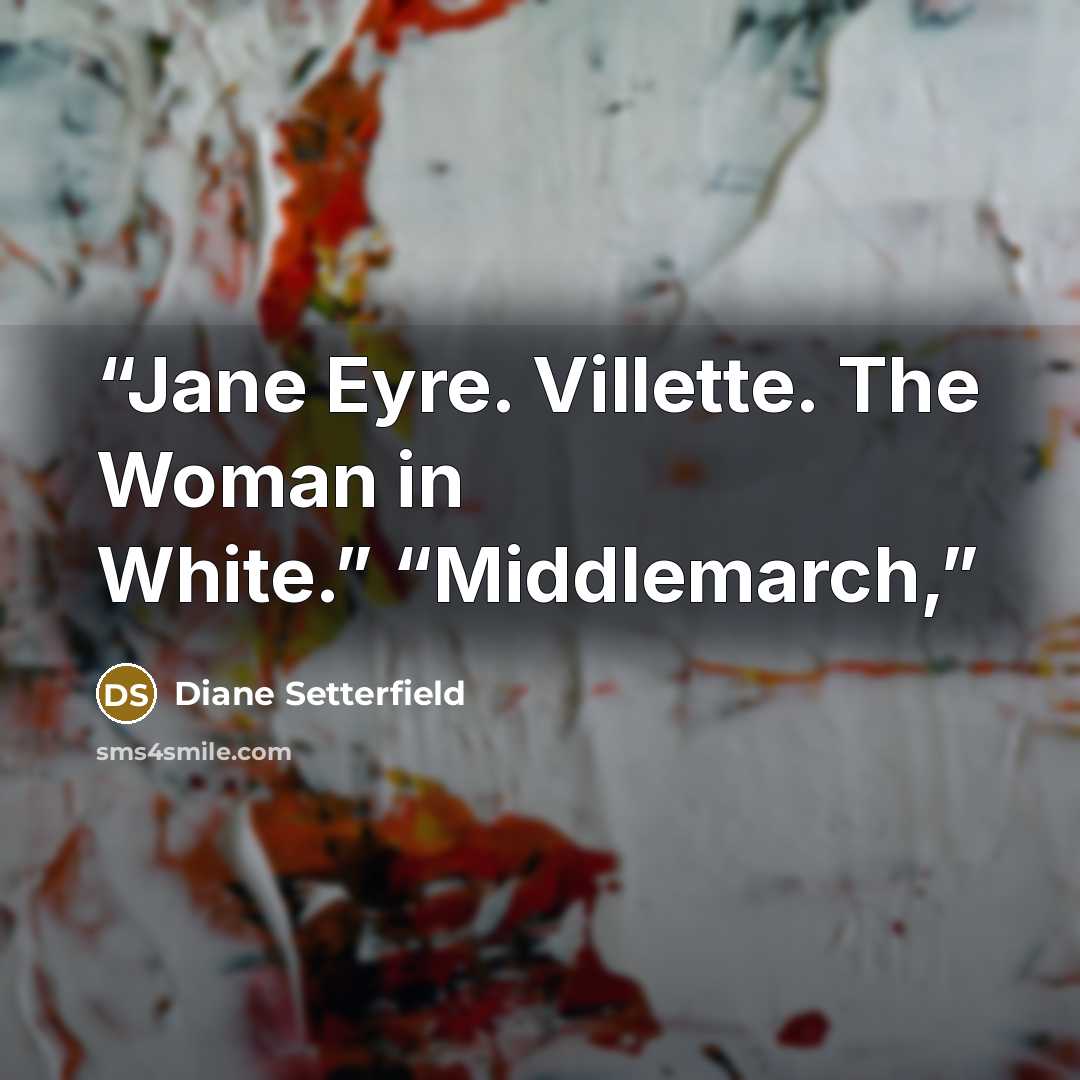 “Jane Eyre. Villette. The Woman in White.” “Middlemarch,” quote by Diane Setterfield