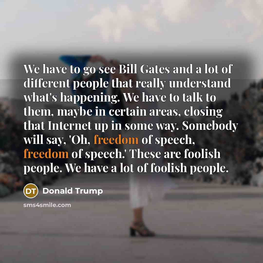 “We have to go see Bill Gates and a lot…” quote by Donald Trump