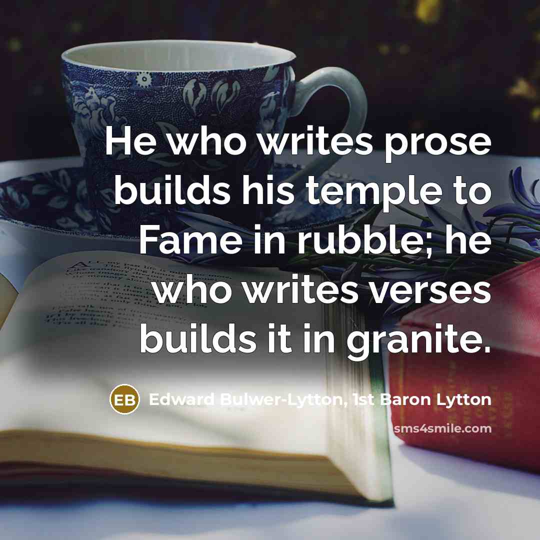 “He who writes prose builds his temple to Fame in…” quote by Edward Bulwer-Lytton, 1st Baron Lytton