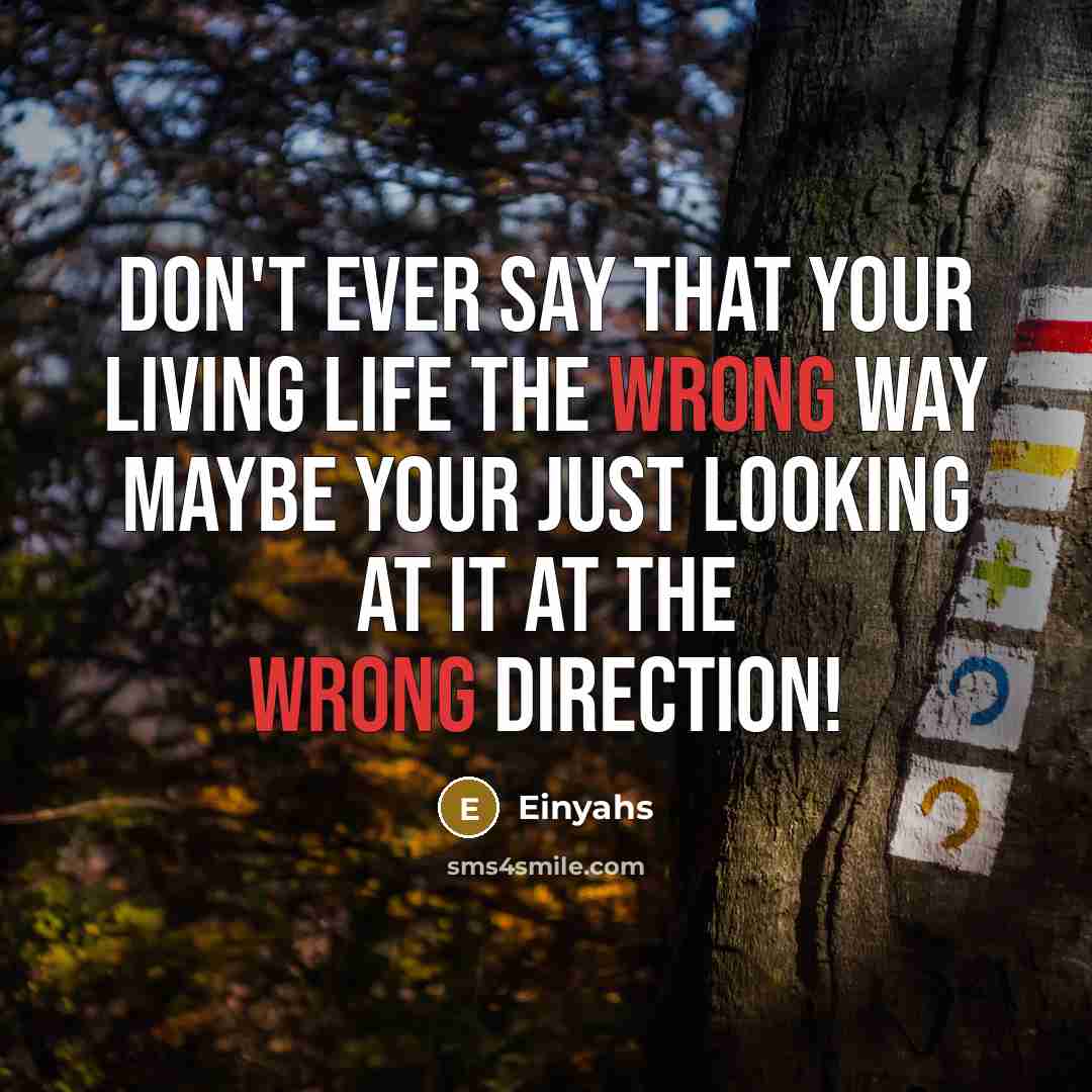 “Don't ever say that your living life the wrong way…” quote by Einyahs