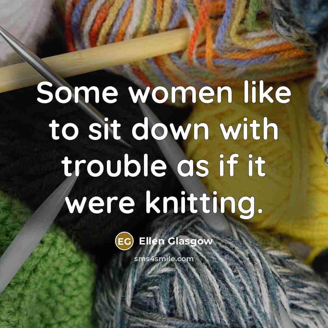 “Some women like to sit down with trouble as if…” quote by Ellen Glasgow