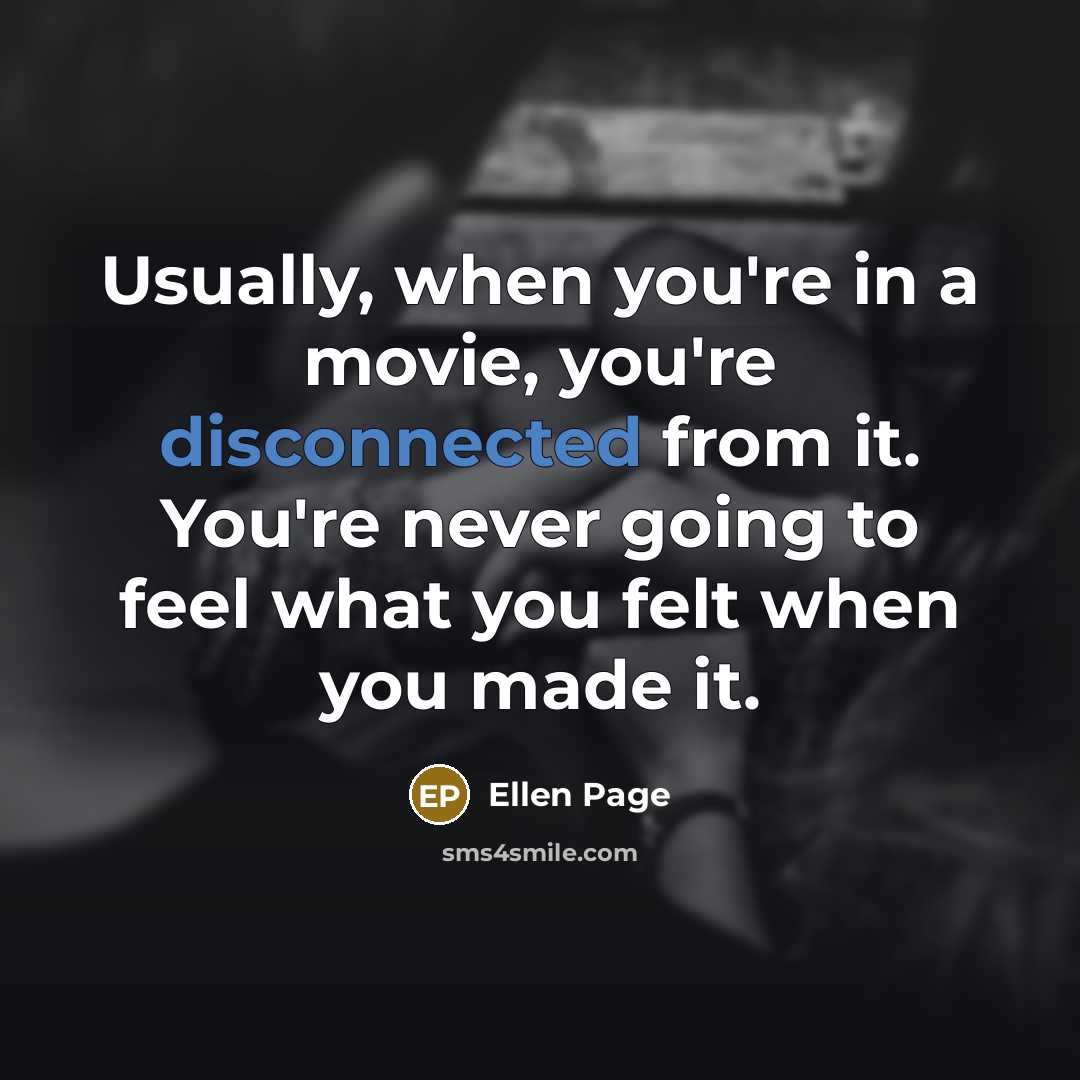 “Usually, when you're in a movie, you're disconnected from it.…” quote by Ellen Page