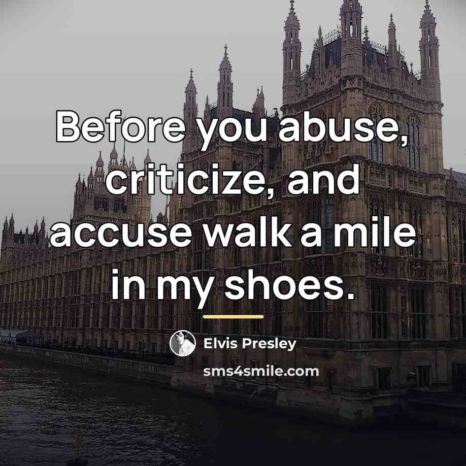 “Before you abuse, criticize, and accuse walk a mile in…” quote by Elvis Presley