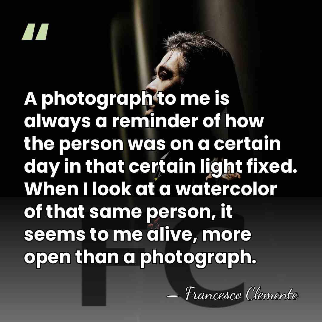 A photograph to me is always a reminder of how the person&hellip; - Francesco Clemente
