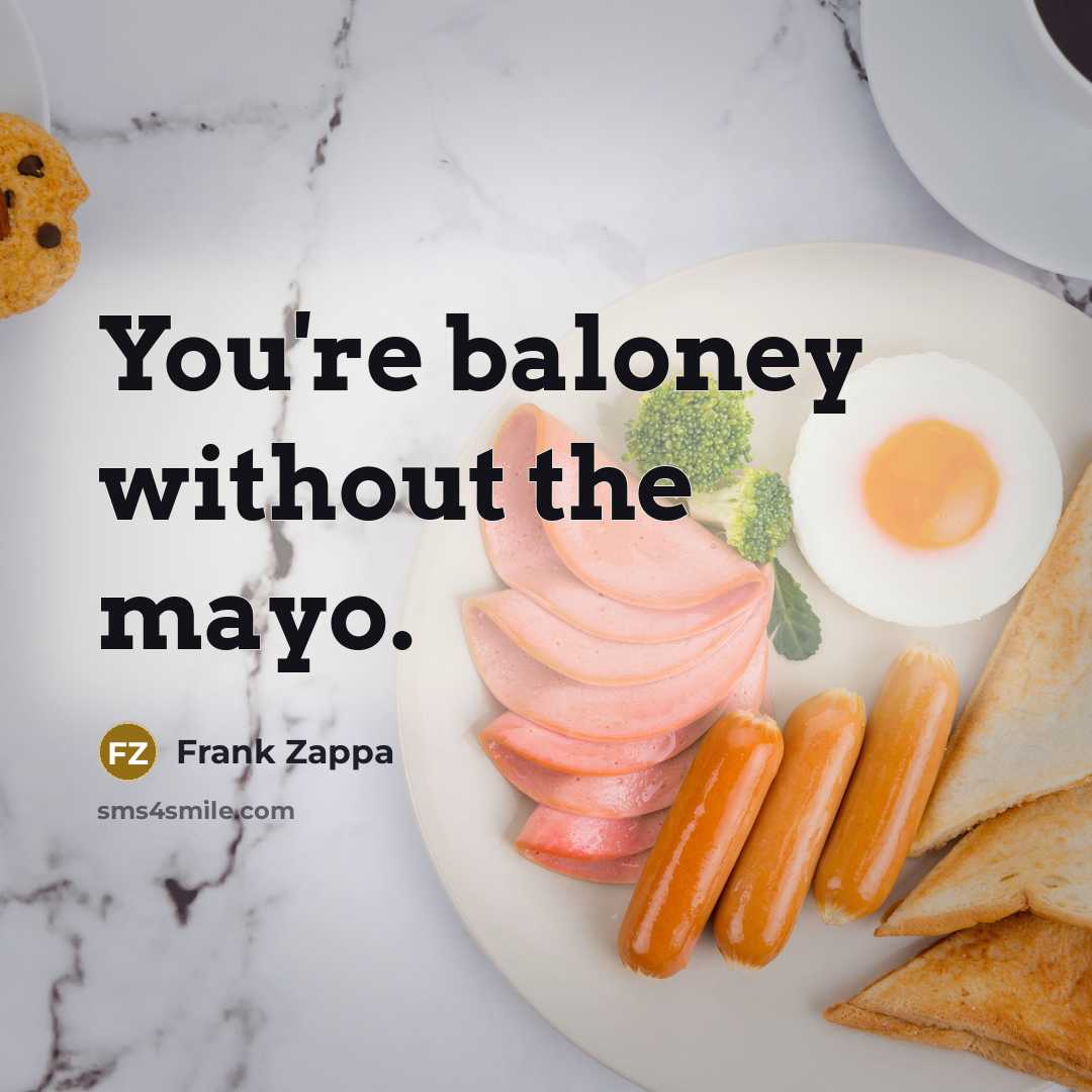 “You're baloney without the mayo.…” quote by Frank Zappa