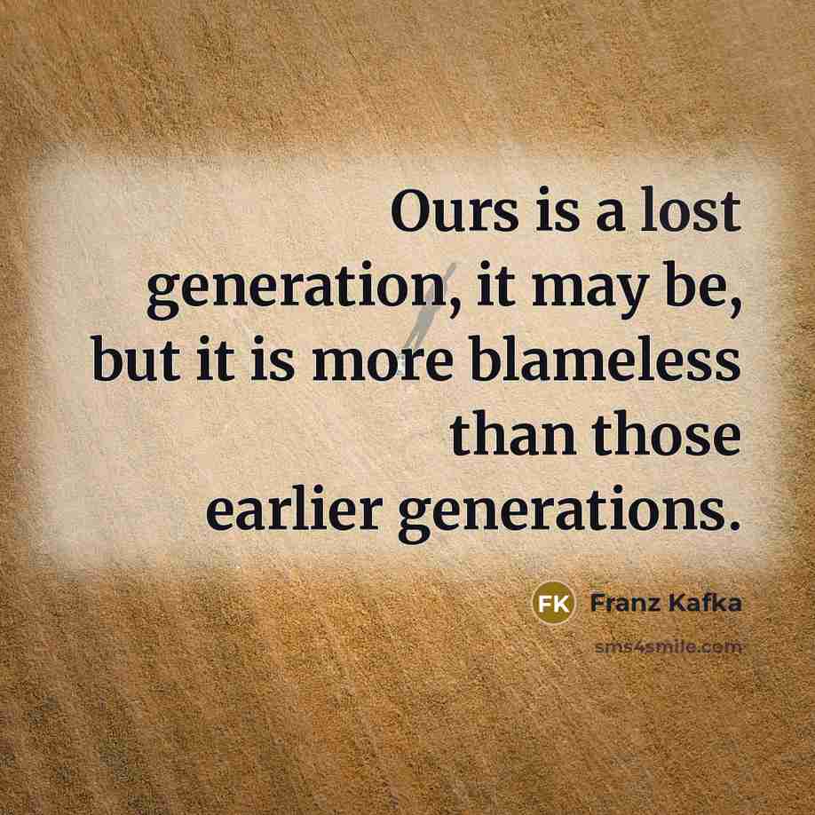 “Ours is a lost generation, it may be, but it…” quote by Franz Kafka