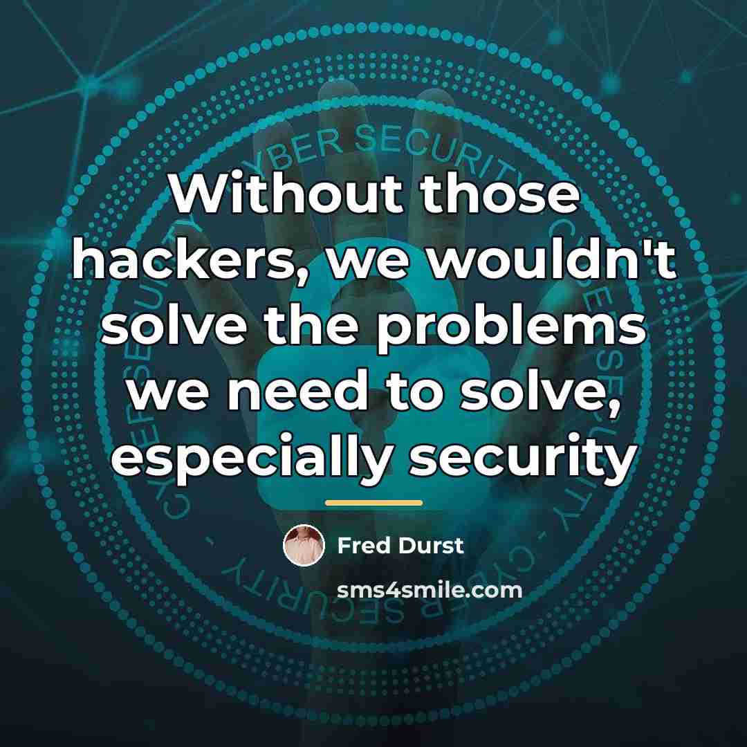 “Without those hackers, we wouldn't solve the problems we need…” quote by Fred Durst