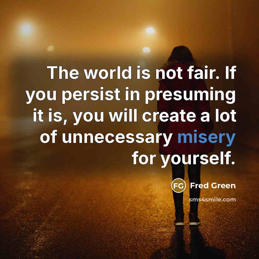 “The world is not fair. If you persist in presuming…” quote by Fred Green