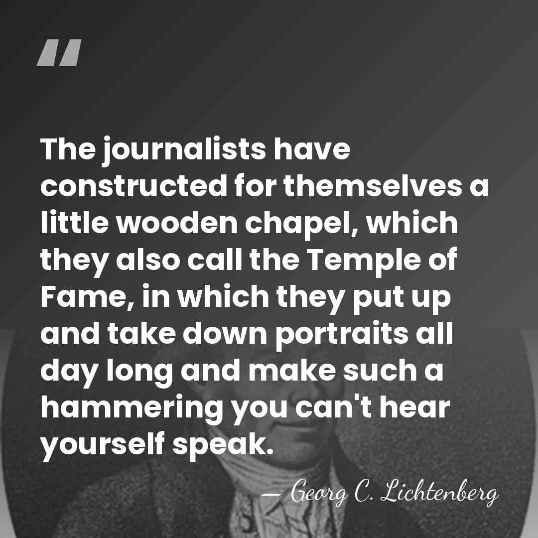 The journalists have constructed for themselves a little wooden chapel, which they&hellip; - Georg C. Lichtenberg