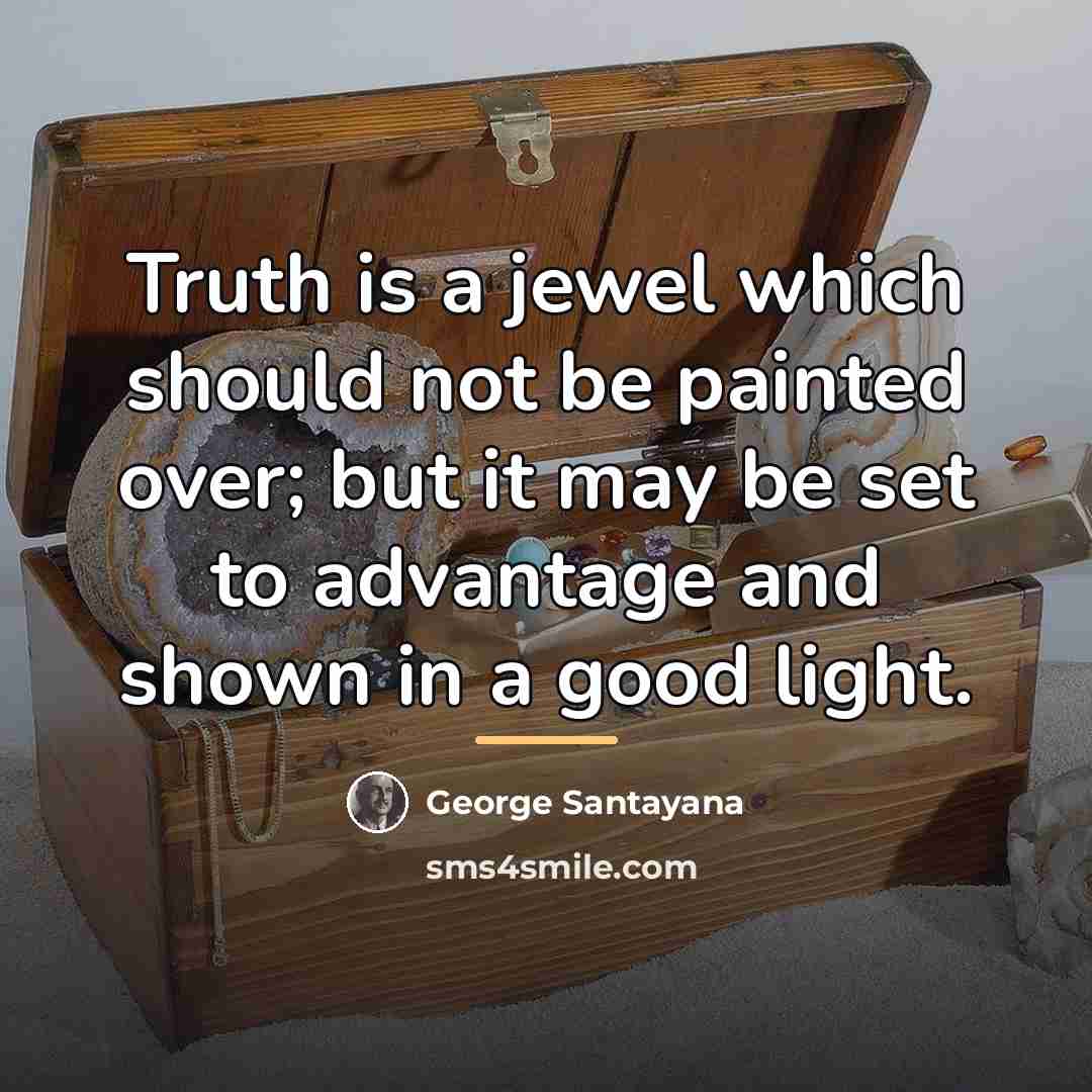 “Truth is a jewel which should not be painted over;…” quote by George Santayana