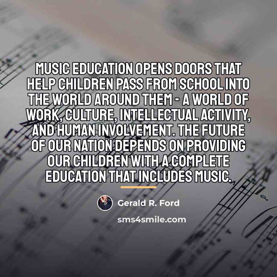 “Music education opens doors that help children pass from school…” quote by Gerald R. Ford