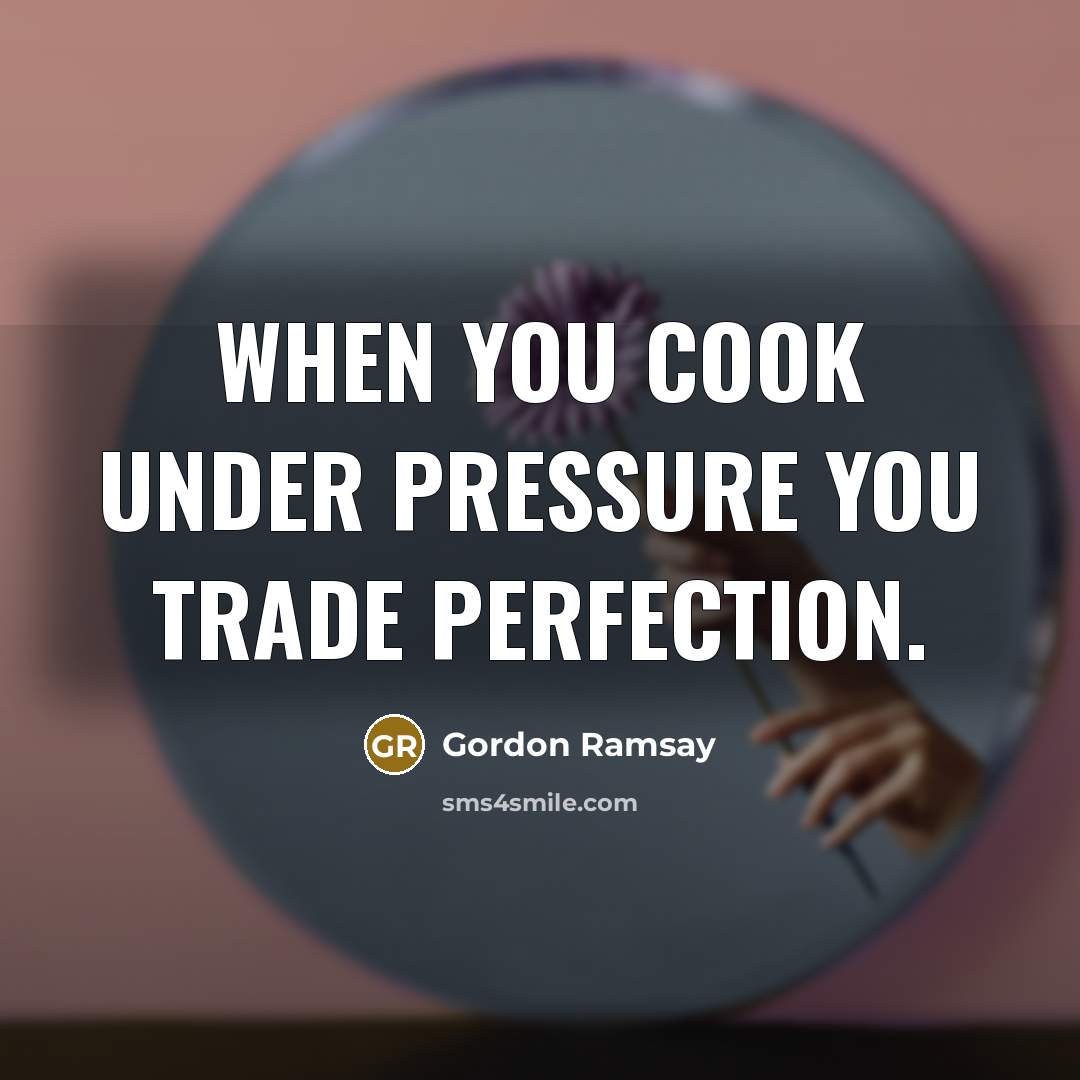 “When you cook under pressure you trade perfection.…” quote by Gordon Ramsay