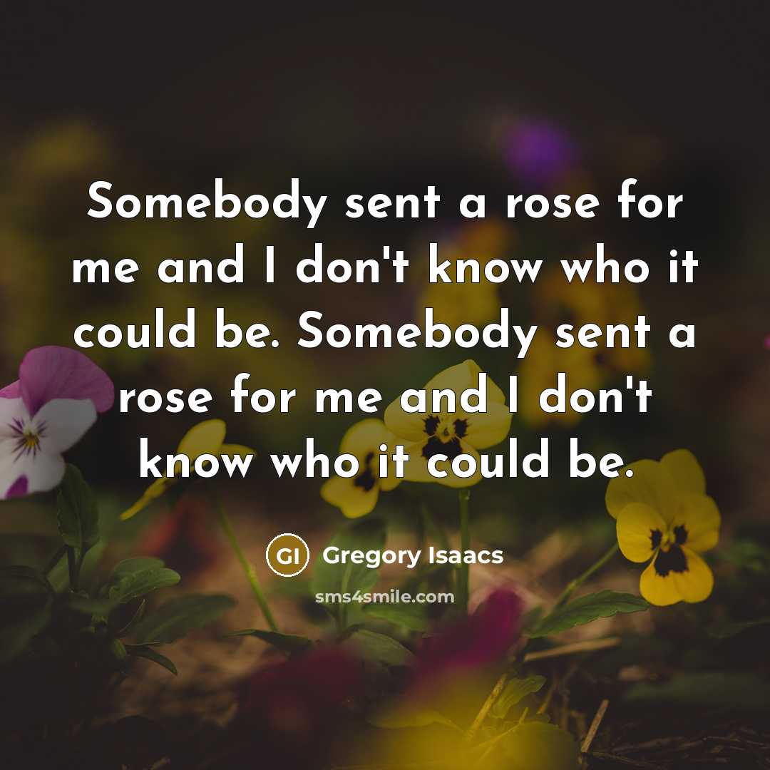 “Somebody sent a rose for me and I don't know…” quote by Gregory Isaacs