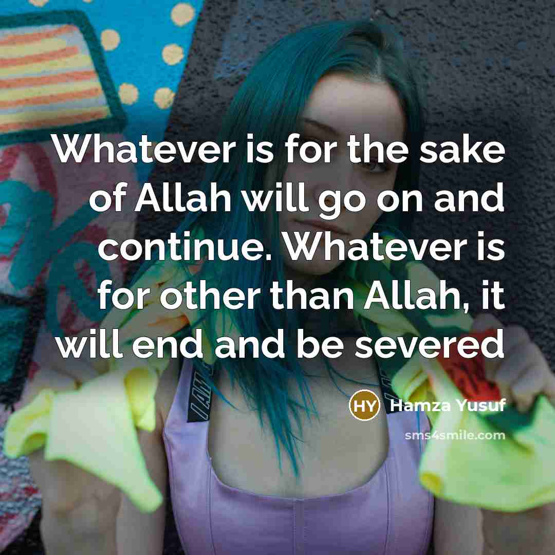 “Whatever is for the sake of Allah will go on…” quote by Hamza Yusuf