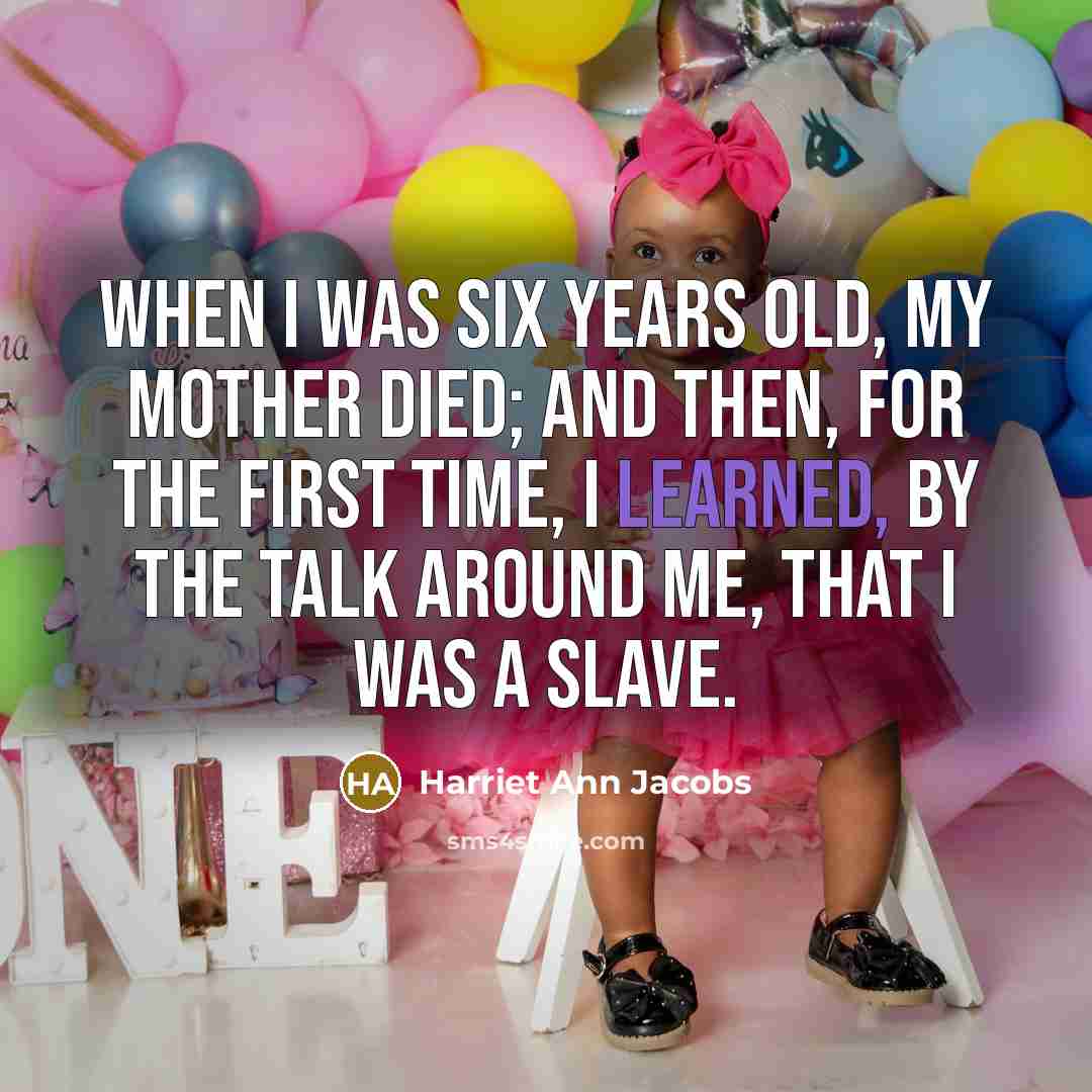 “When I was six years old, my mother died; and…” quote by Harriet Ann Jacobs