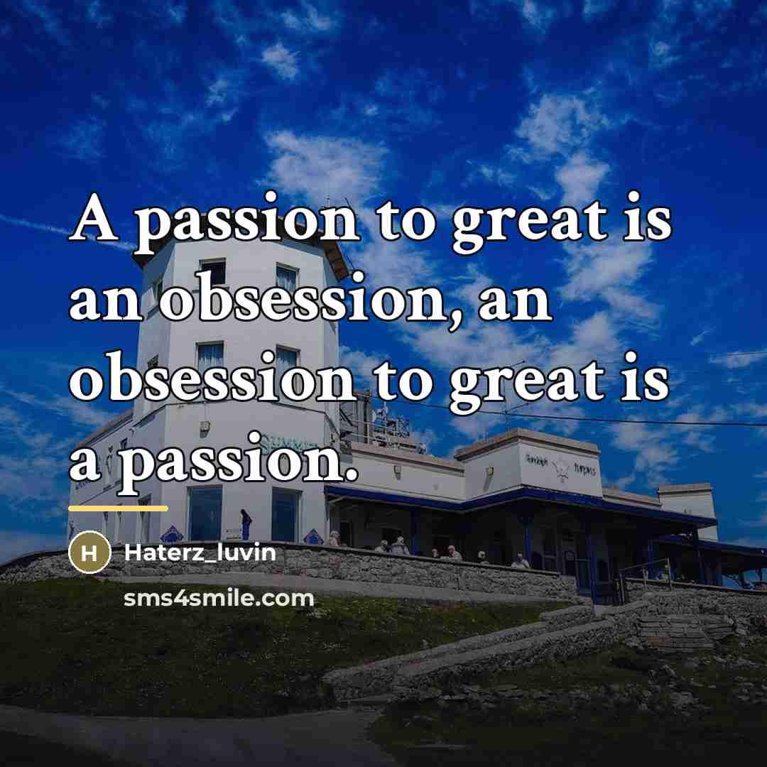 “A passion to great is an obsession, an obsession to…” quote by Haterz_luvin
