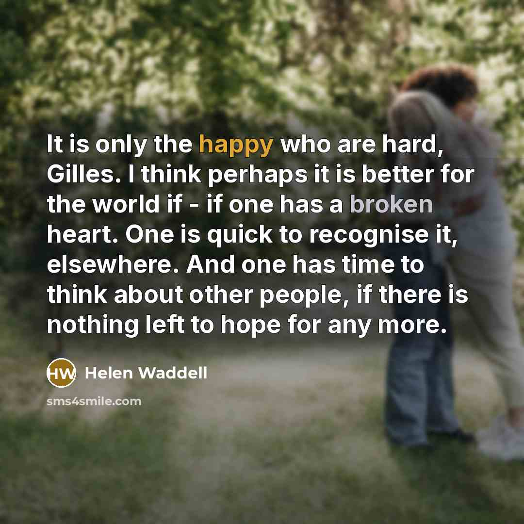 “It is only the happy who are hard, Gilles. I…” quote by Helen Waddell