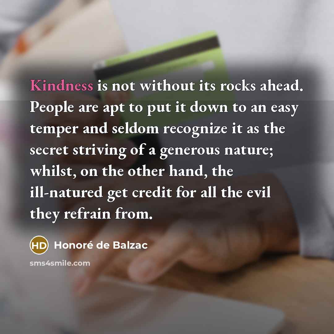 “Kindness is not without its rocks ahead. People are apt…” quote by Honore de Balzac