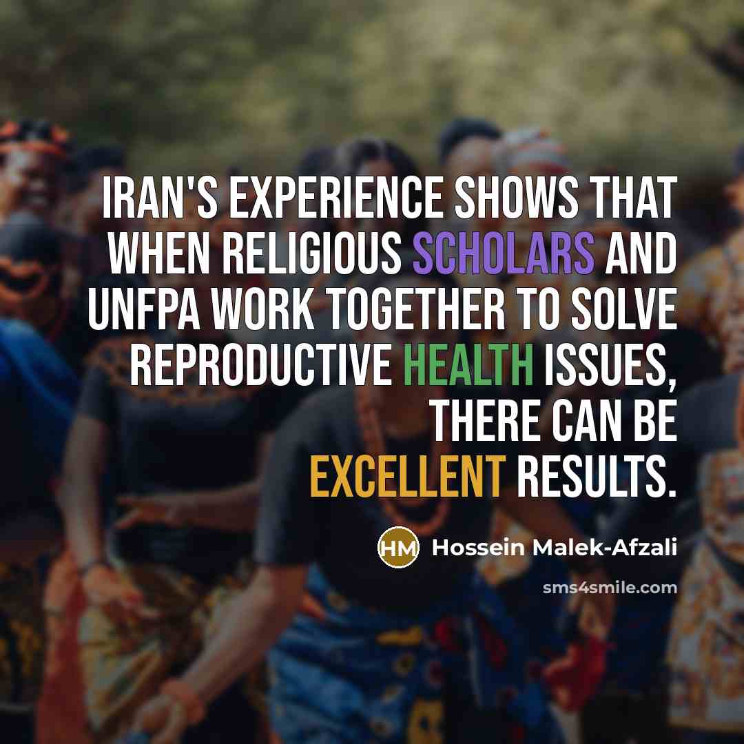 “Iran's experience shows that when religious scholars and UNFPA work together to solve reproductive health issues, there can be excellent results.” quote by Hossein Malek-Afzali